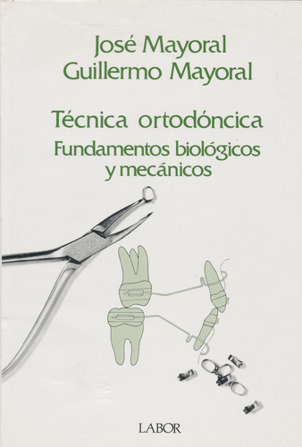 Técnica ortodóntica. Fundamentos biológicos y mecánicos  - J.Mayoral/G.Mayoral
