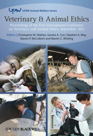 Veterinary and Animal Ethics: Proceedings of the First International Conference on Veterinary and Animal Ethics, September 2011 - Wathes / Corr / May / McCulloch / Whiting