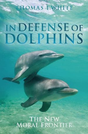 In Defense of Dolphins: The New Moral Frontier - Thomas White