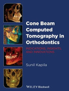 CONE BEAM COMPUTED TOMOGRAPHY IN ORTHODONTICS: Indications, Insights, and Innovations - Kapila