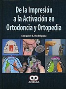 De la Impresión a la Activación en Ortodoncia y Ortopedia - Rodriguez