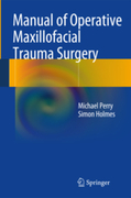MANUAL OF OPERATIVE MAXILLOFACIAL TRAUMA SURGERY - Perry / Holmes