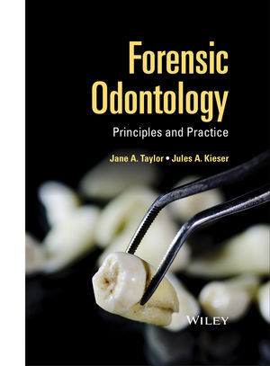 FORENSIC ODONTOLOGY: Principles and Practice - Taylor / Kieser