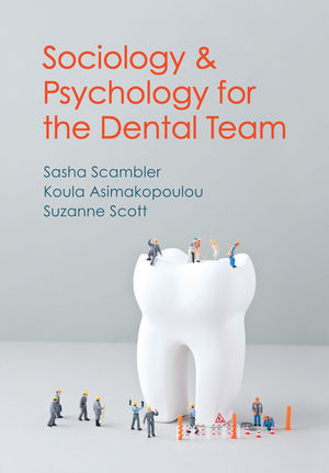 SOCIOLOGY AND PSYCHOLOGY FOR THE DENTAL TEAM: An Introduction to Key Topics - Scambles / Scott / Asimakopoulou