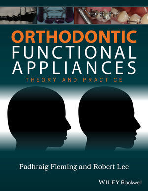 ORTHODONTIC FUNCTIONAL APPLIANCES: THEORY AND PRACTICE -  Padhraig S. Fleming / Robert T. Lee