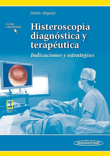 HISTEROSCOPIA DIAGNOSTICA Y TERAPÉUTICA Indicaciones y Estrategias - Jorge Dotto / Miguel Ángel Bigozzi 