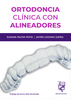 ORTODONCIA CLÍNICA CON ALINEADORES - Susana Palma & Javier Lozano